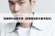 短视频代运营方案（短视频运营方案书范文）