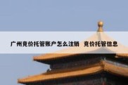 广州竞价托管账户怎么注销  竞价托管信息
