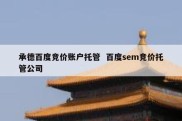 承德百度竞价账户托管  百度sem竞价托管公司