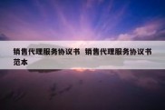 销售代理服务协议书  销售代理服务协议书范本