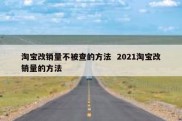 淘宝改销量不被查的方法  2021淘宝改销量的方法