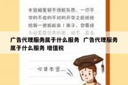 广告代理服务属于什么服务  广告代理服务属于什么服务 增值税
