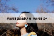 纹绣拓客引流最新方案  纹绣拓客话术