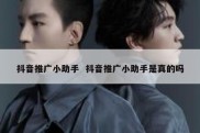 抖音推广小助手  抖音推广小助手是真的吗