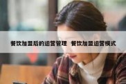 餐饮加盟后的运营管理  餐饮加盟运营模式