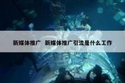 新媒体推广  新媒体推广引流是什么工作