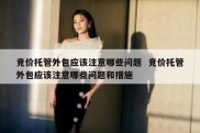 竞价托管外包应该注意哪些问题  竞价托管外包应该注意哪些问题和措施