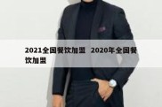 2021全国餐饮加盟  2020年全国餐饮加盟