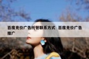 百度竞价广告托管联系方式  百度竞价广告推广