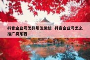 抖音企业号怎样引流微信  抖音企业号怎么推广卖东西