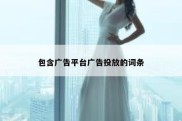 包含广告平台广告投放的词条