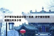 济宁餐饮加盟店价格一览表  济宁餐饮管理有限公司多少家