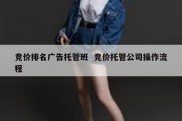 竞价排名广告托管班  竞价托管公司操作流程