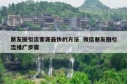 朋友圈引流客源最快的方法  微信朋友圈引流推广步骤