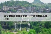 辽宁餐饮加盟哪家便宜  辽宁连锁餐饮品牌十强