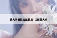 黄大妈餐饮加盟费用  江西黄大妈
