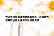 大连餐饮加盟连锁品牌有哪些  58同城大连餐饮加盟大连餐饮加盟信息网