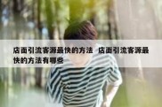 店面引流客源最快的方法  店面引流客源最快的方法有哪些