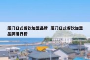 厦门日式餐饮加盟品牌  厦门日式餐饮加盟品牌排行榜