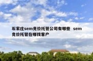石家庄sem竞价托管公司有哪些  sem竞价托管在哪找客户