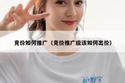 竞价如何推广（竞价推广应该如何出价）