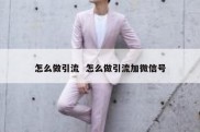 怎么做引流  怎么做引流加微信号