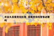 半永久百度竞价托管  百度竞价托管有必要吗