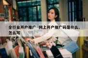 全行业开户推广  网上开户推广码是什么,怎么写