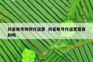 抖音帐号如何代运营  抖音帐号代运营是真的吗