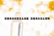 百度竞价托管怎么设置  百度竞价怎么管理