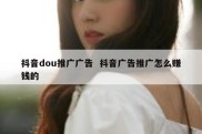 抖音dou推广广告  抖音广告推广怎么赚钱的