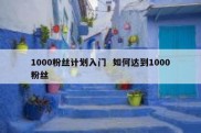 1000粉丝计划入门  如何达到1000粉丝