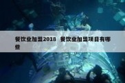 餐饮业加盟2018  餐饮业加盟项目有哪些