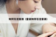如何引流客源（童装如何引流客源）