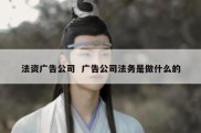 法资广告公司  广告公司法务是做什么的