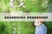 南京加盟餐饮好做吗  南京加盟餐饮好做吗