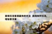 商场引流客源最快的方法  商场如何引流,增加客流量