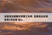 百度竞价需要托管第三方吗  百度竞价托管首荐1号总管 放心