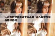 江苏如何投资加盟餐饮品牌  江苏餐饮加盟品牌排行榜