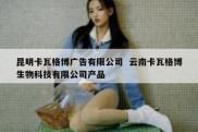 昆明卡瓦格博广告有限公司  云南卡瓦格博生物科技有限公司产品