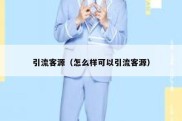 引流客源（怎么样可以引流客源）