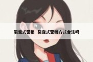裂变式营销  裂变式营销方式合法吗
