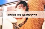 京东引流  京东引流与推广的方式