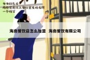 海南餐饮店怎么加盟  海南餐饮有限公司
