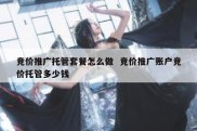 竞价推广托管套餐怎么做  竞价推广账户竞价托管多少钱