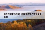 商丘百度竞价托管  百度竞价账户托管是干嘛的