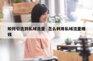 如何引流到私域流量  怎么利用私域流量赚钱
