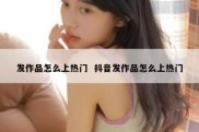 发作品怎么上热门  抖音发作品怎么上热门
