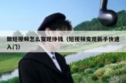 做短视频怎么变现挣钱（短视频变现新手快速入门）