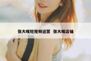 张大嘴短视频运营  张大嘴店铺